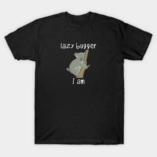 Lazy bugger I am T-Shirt